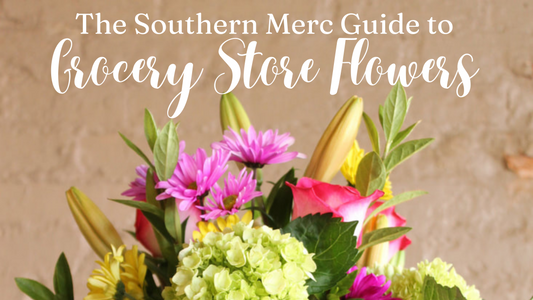 The Southern Merc Guide to Grocery Store Flowers